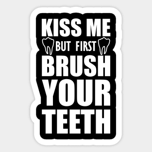 Dentist - Kiss me but first brush your teeth Sticker